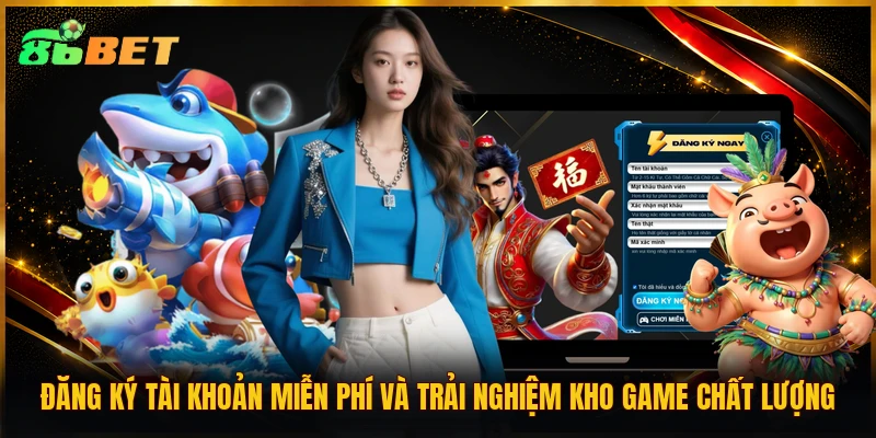 Đăng ký tài khoản miễn phí và trải nghiệm kho game chất lượng