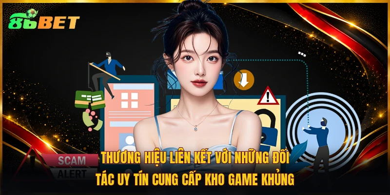 Thương hiệu liên kết với những đối tác uy tín cung cấp kho game khủng