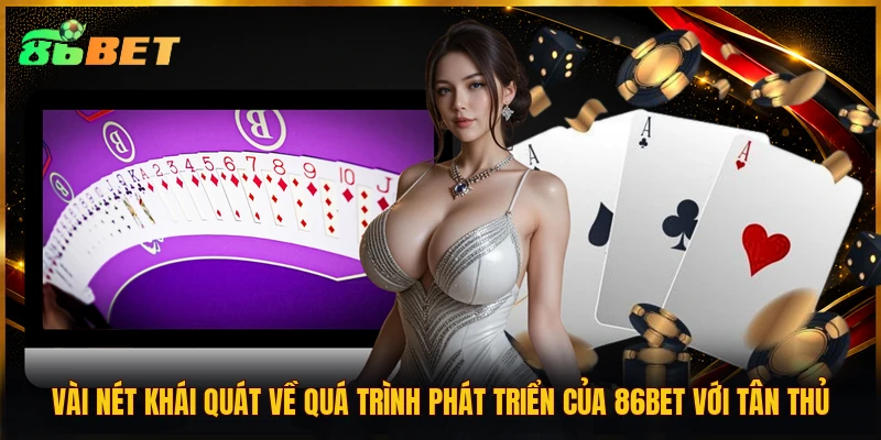 Vài nét khái quát về quá trình phát triển của 86BET với tân thủ